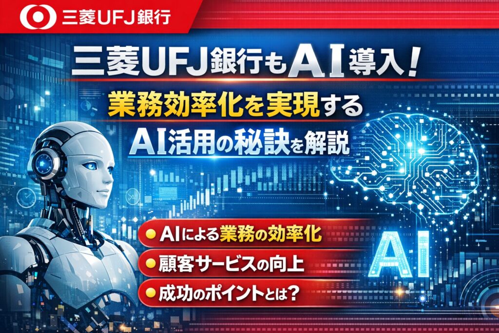 三菱UFJ銀行もAI導入！業務効率化を実現するAI活用の秘訣を解説