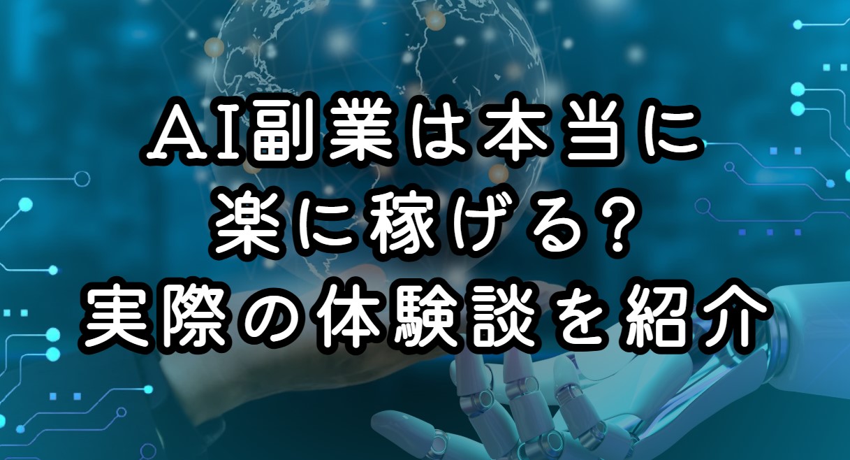 AI副業は本当に楽に稼げる?実際の体験談を紹介