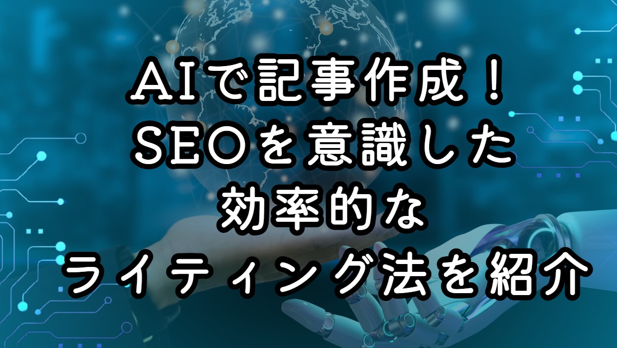 AIで記事作成！SEOを意識した効率的なライティング法を紹介