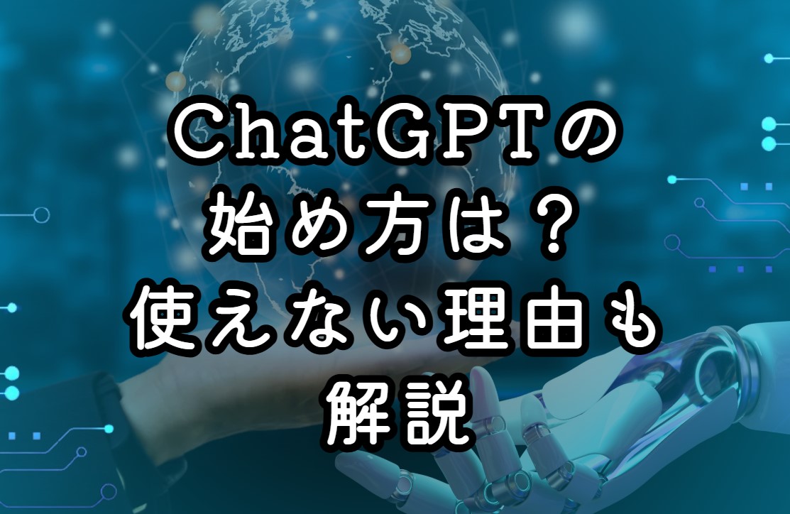 ChatGPTの始め方は？使えない理由も解説