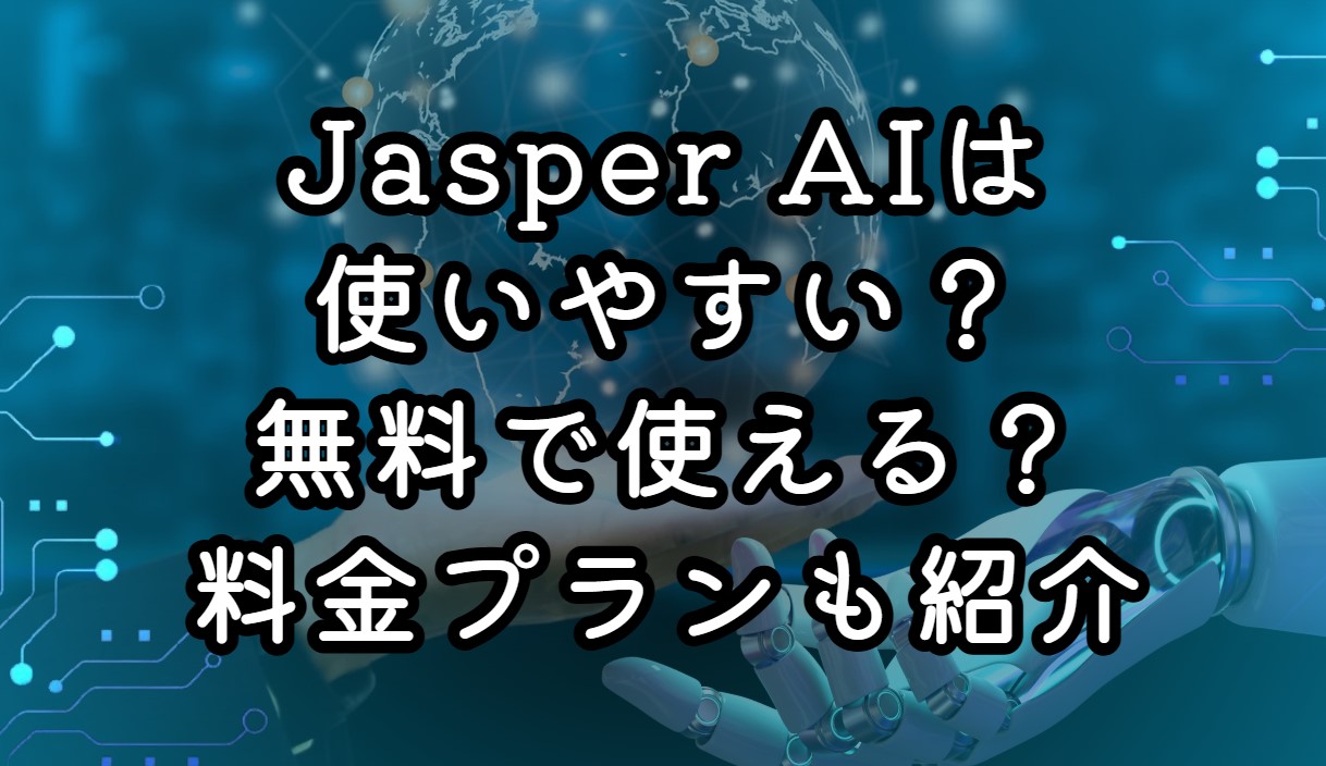 Jasper AIは使いやすい？無料で使える？料金プランも紹介