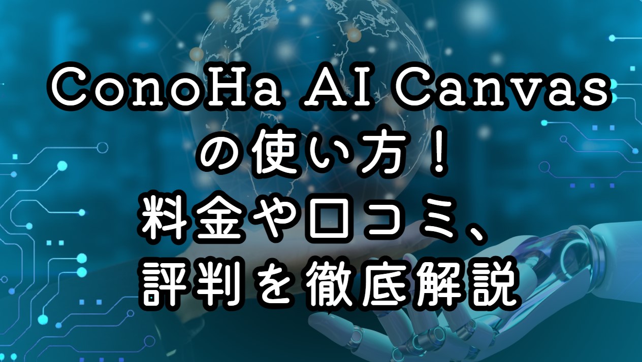 ConoHa AI Canvasの使い方！料金や口コミ、評判を徹底解説