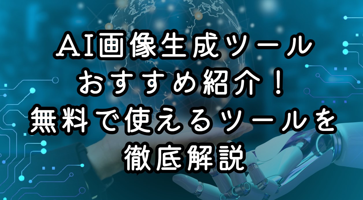 AI画像生成ツールおすすめ紹介！無料で使えるツールを徹底解説