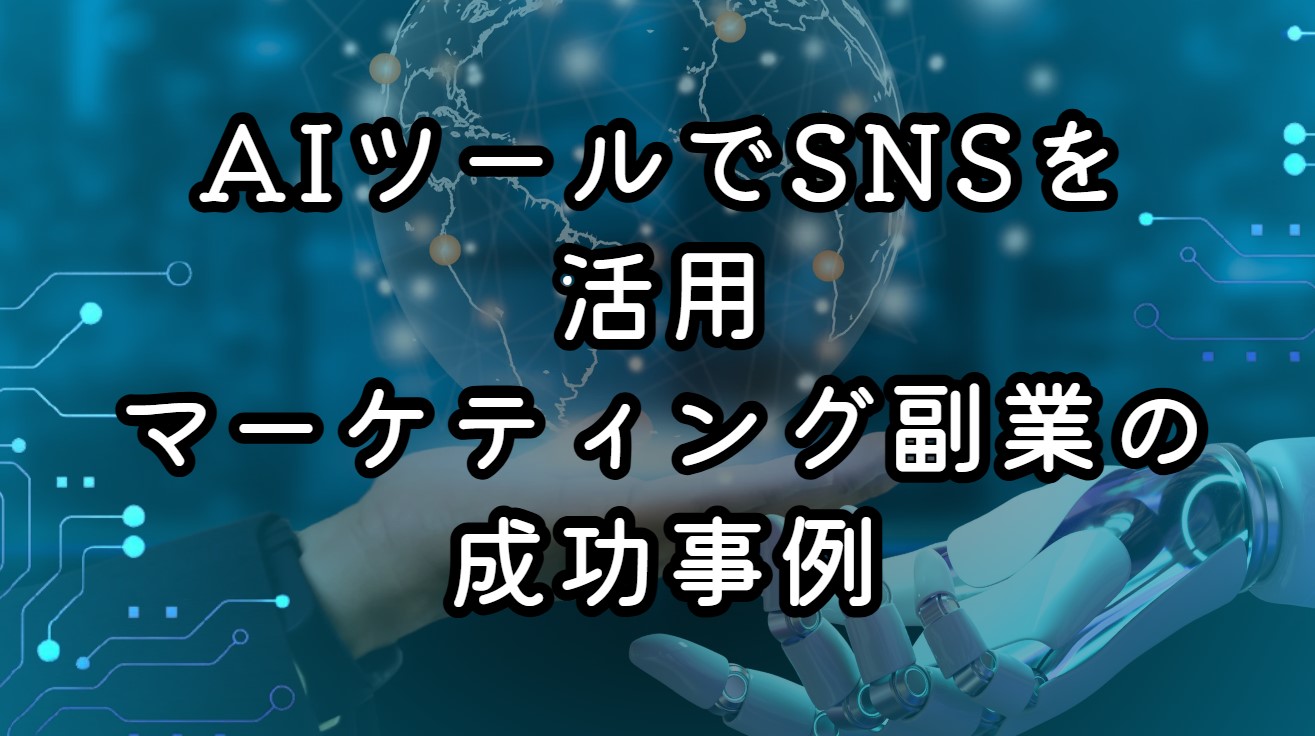 AIツールでSNSを活用：マーケティング副業の成功事例