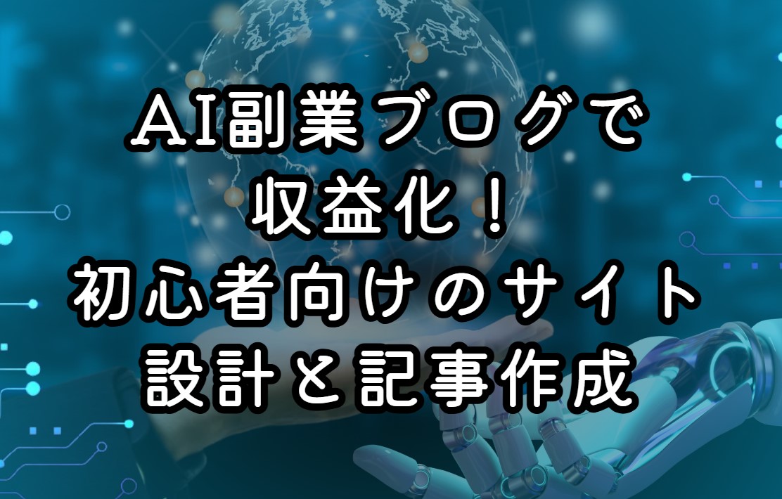 AI副業ブログで収益化！初心者向けのサイト設計と記事作成の完全ガイド