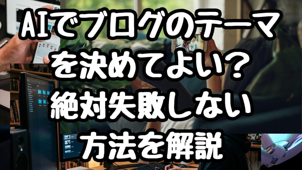 AIでブログのテーマを決めてよい？絶対失敗しない方法！