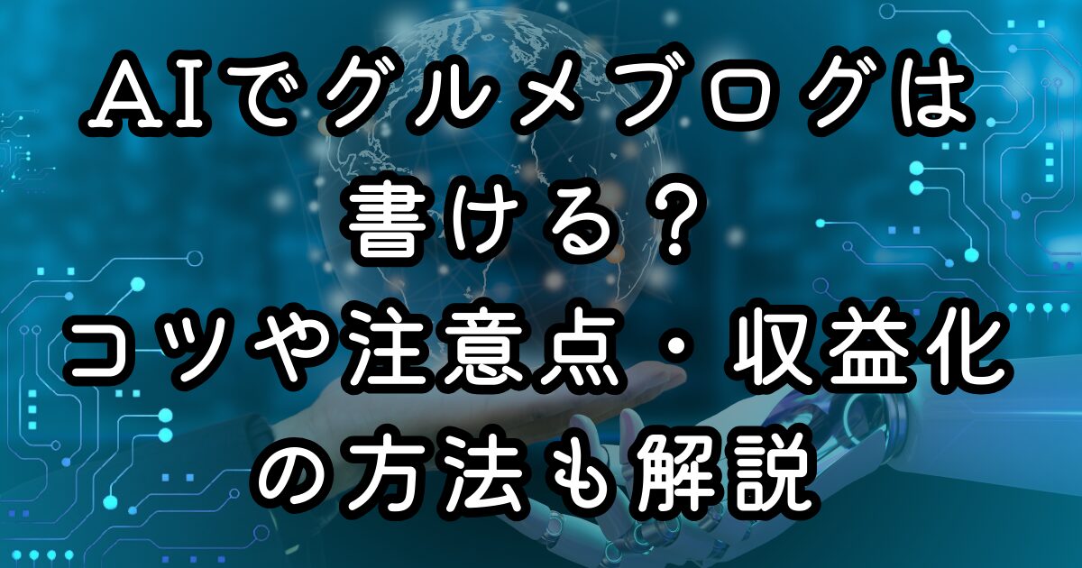 AIでグルメブログは書ける？コツや注意点・収益化の方法も解説