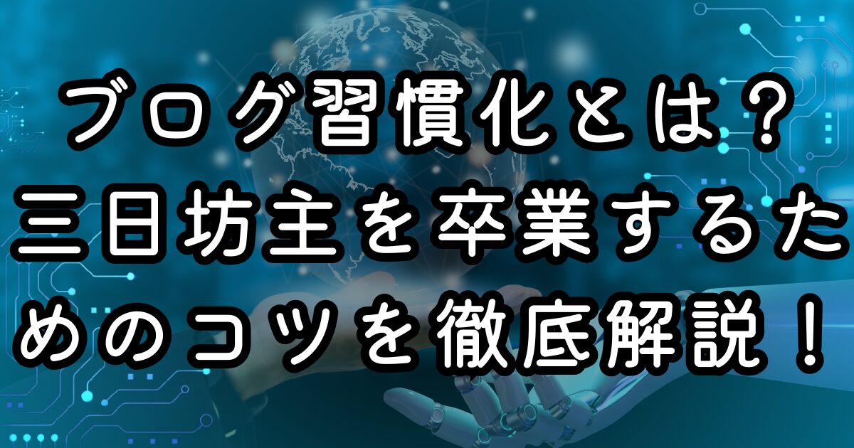 ブログ習慣化とは？三日坊主を卒業するためのコツを徹底解説！