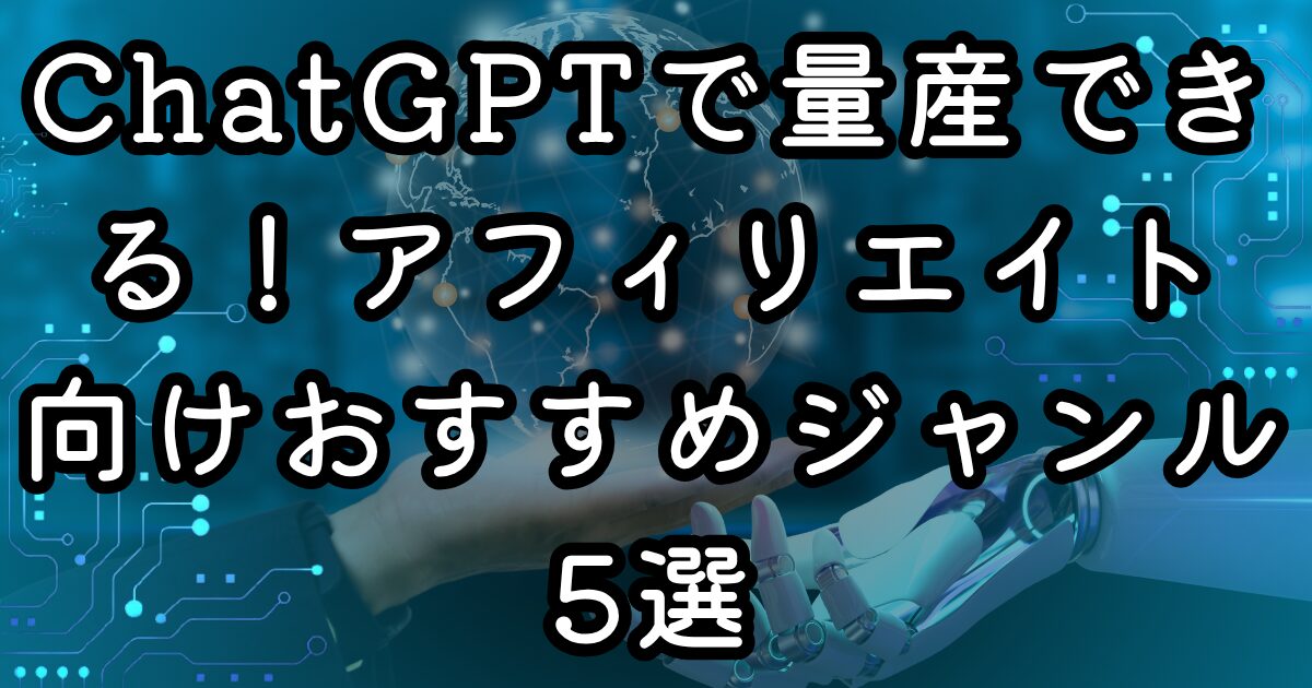 ChatGPTで量産できる！アフィリエイト向けおすすめジャンル5選