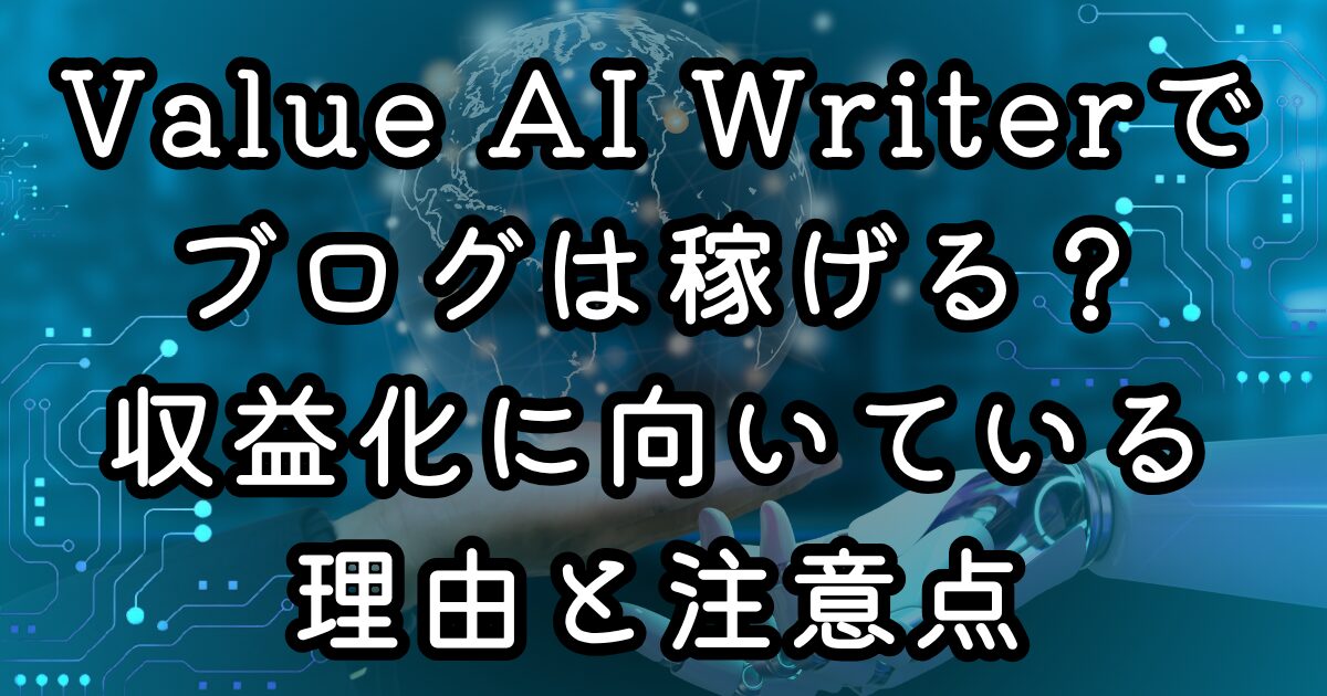 Value AI Writerでブログは稼げる？収益化に向いている理由と注意点