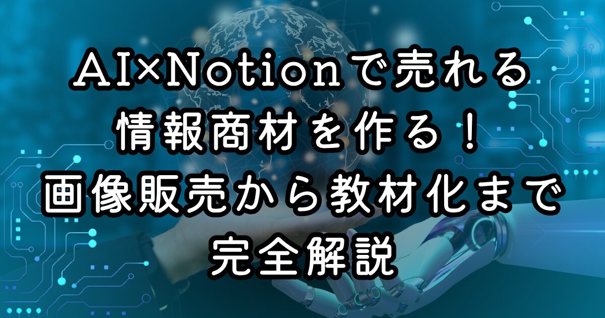 AI×Notionで売れる情報商材を作る！画像販売から教材化まで完全解説