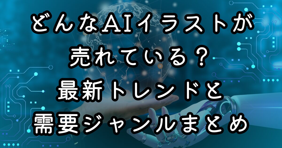どんなAIイラストが売れている？最新トレンドと需要ジャンルまとめ