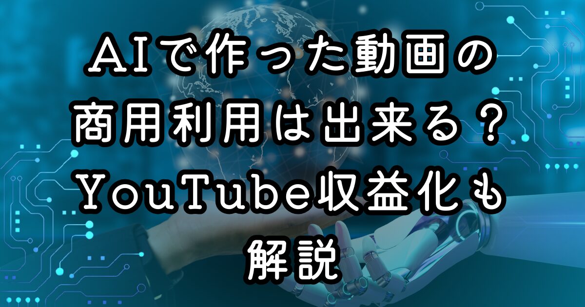 AIで作った動画の商用利用は出来る？YouTube収益化も解説