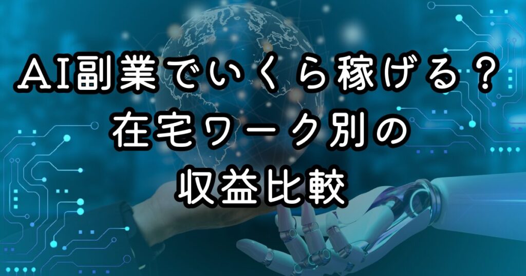 AI副業でいくら稼げる？在宅ワーク別の収益比較