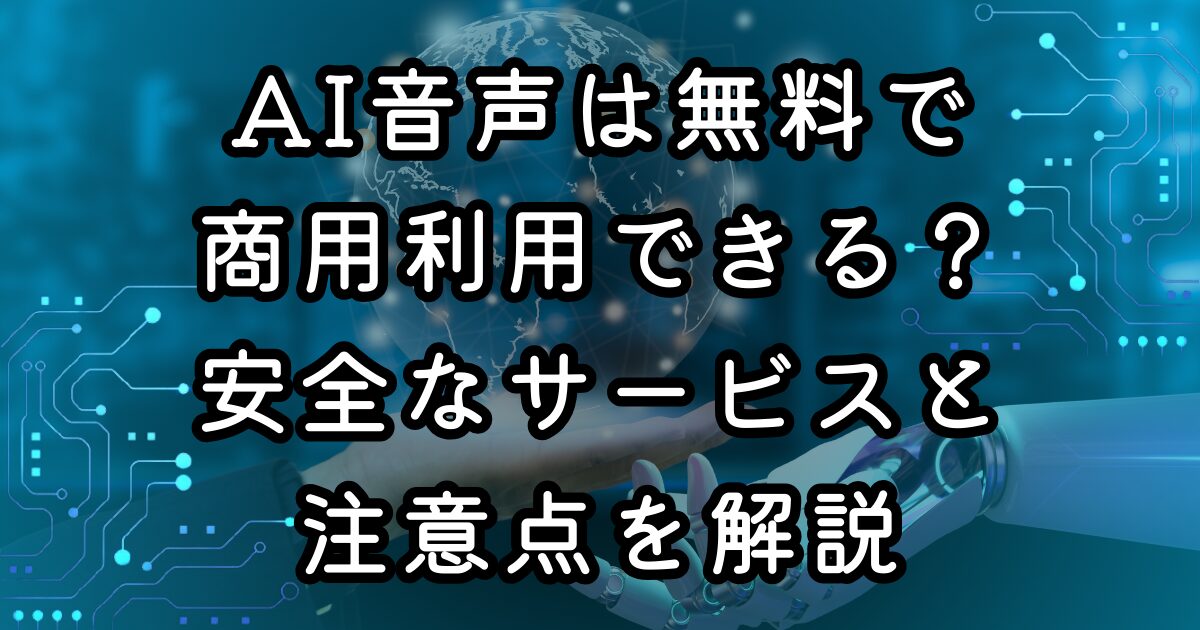 AI音声は無料で商用利用できる？安全なサービスと注意点を解説