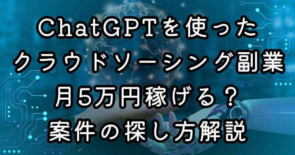 ChatGPTを使ったクラウドソーシング副業で月5万円稼げる？案件の探し方解説