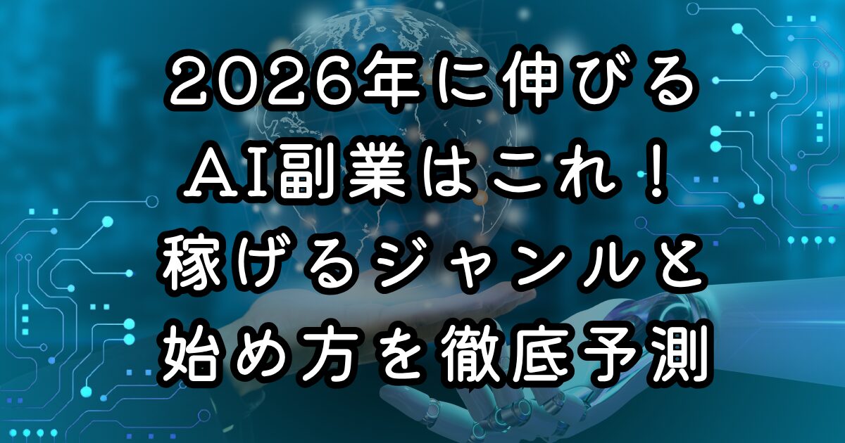 026年に伸びるAI副業はこれ!稼げるジャンルと始め方を徹底予測