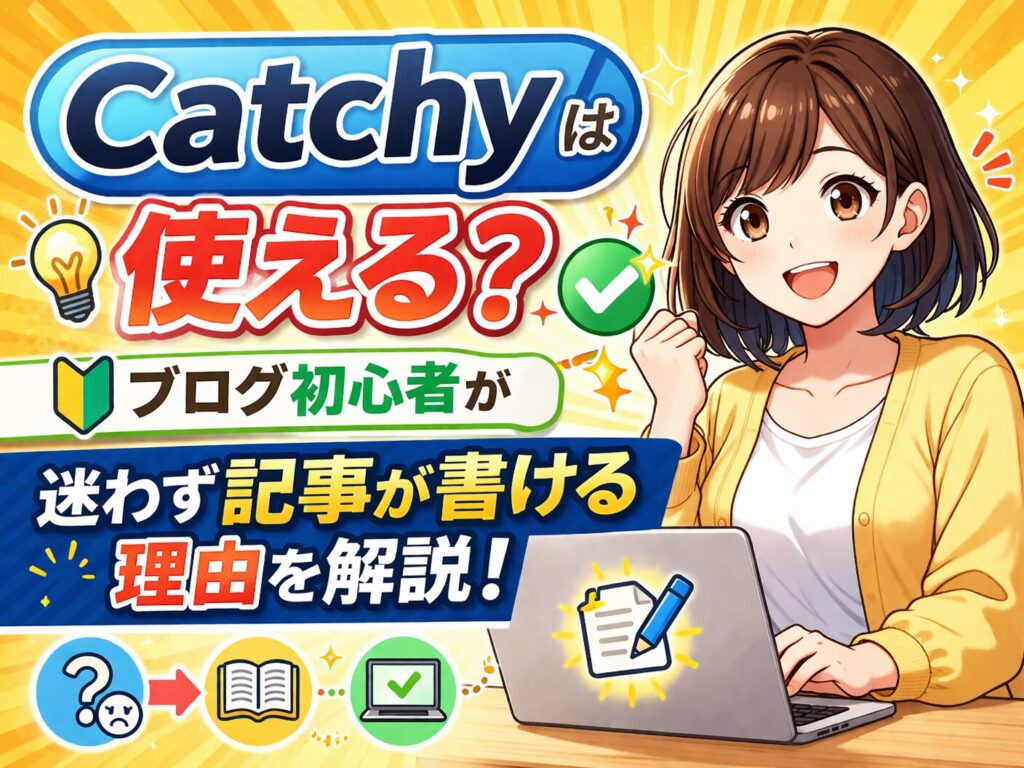 Catchyは使える?ブログ初心者が迷わず記事を書ける理由解説
