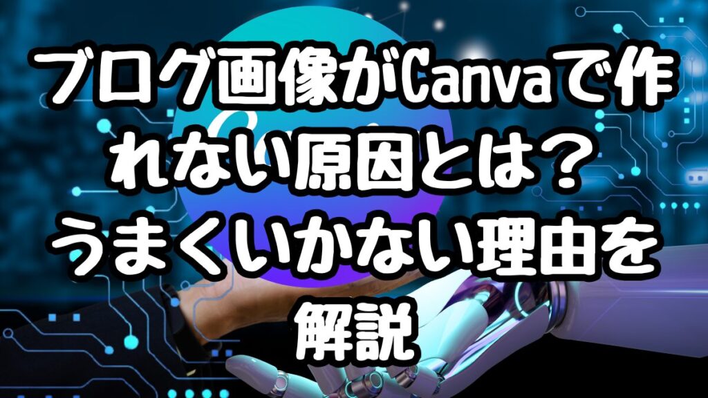 ブログ画像がCanvaで作れない原因とは？うまくいかない理由を解説