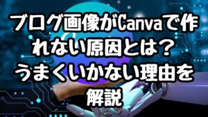 ブログ画像がCanvaで作れない原因とは？うまくいかない理由を解説