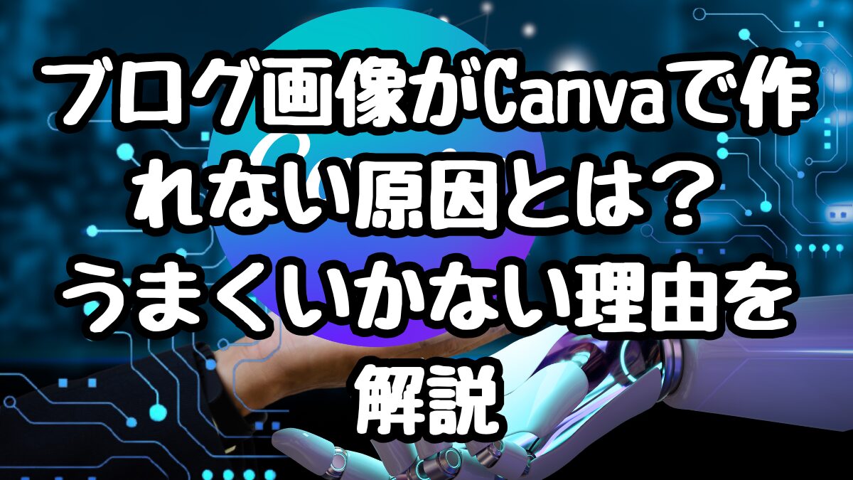 ブログ画像がCanvaで作れない原因とは？うまくいかない理由を解説